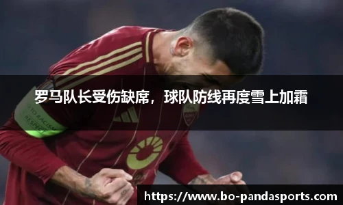 罗马队长受伤缺席，球队防线再度雪上加霜