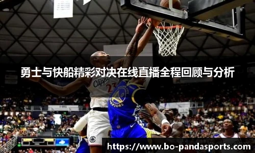 勇士与快船精彩对决在线直播全程回顾与分析